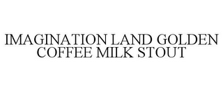 IMAGINATION LAND GOLDEN COFFEE MILK STOUT