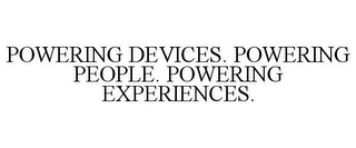 POWERING DEVICES. POWERING PEOPLE. POWERING EXPERIENCES.