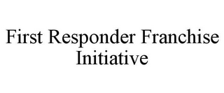 FIRST RESPONDER FRANCHISE INITIATIVE