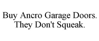 BUY ANCRO GARAGE DOORS. THEY DON'T SQUEAK.