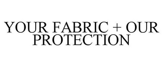 YOUR FABRIC + OUR PROTECTION