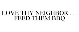 LOVE THY NEIGHBOR . . . FEED THEM BBQ