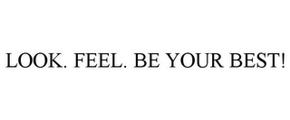 LOOK. FEEL. BE YOUR BEST!