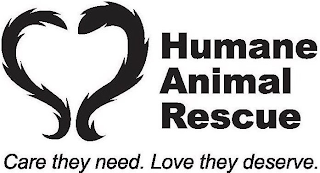 HUMANE ANIMAL RESCUE CARE THEY NEED. LOVE THEY DESERVE.