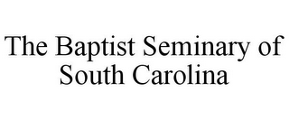 THE BAPTIST SEMINARY OF SOUTH CAROLINA
