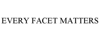 EVERY FACET MATTERS