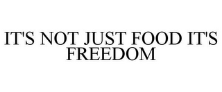 IT'S NOT JUST FOOD IT'S FREEDOM