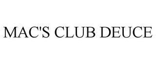 MAC'S CLUB DEUCE