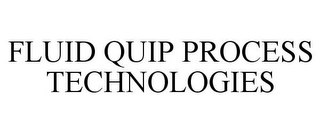 FLUID QUIP PROCESS TECHNOLOGIES