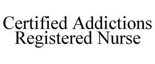 CERTIFIED ADDICTIONS REGISTERED NURSE