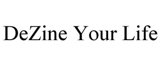 DEZINE YOUR LIFE