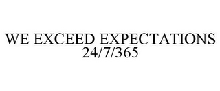 WE EXCEED EXPECTATIONS 24/7/365