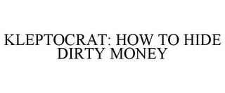 KLEPTOCRAT: HOW TO HIDE DIRTY MONEY