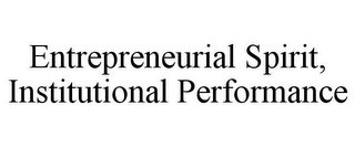 ENTREPRENEURIAL SPIRIT, INSTITUTIONAL PERFORMANCE