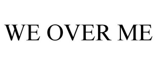 WE OVER ME
