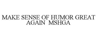 MAKE SENSE OF HUMOR GREAT AGAIN MSHGA