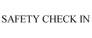 SAFETY CHECK IN