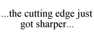 ...THE CUTTING EDGE JUST GOT SHARPER...