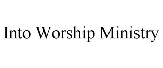 INTO WORSHIP MINISTRY