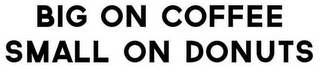 BIG ON COFFEE SMALL ON DONUTS