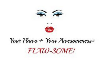 YOUR FLAWS + YOUR AWESOMENESS = FLAW-SOME!