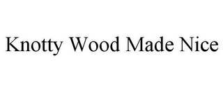 KNOTTY WOOD MADE NICE