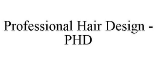 PROFESSIONAL HAIR DESIGN - PHD