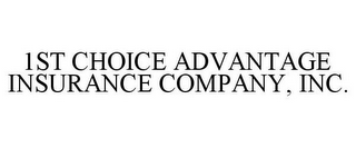 1ST CHOICE ADVANTAGE INSURANCE COMPANY, INC.