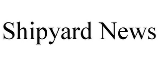 SHIPYARD NEWS