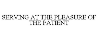 SERVING AT THE PLEASURE OF THE PATIENT