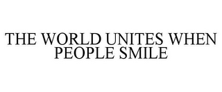 THE WORLD UNITES WHEN PEOPLE SMILE