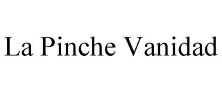 LA PINCHE VANIDAD