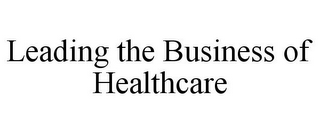 LEADING THE BUSINESS OF HEALTHCARE