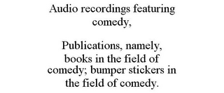 AUDIO RECORDINGS FEATURING COMEDY, PUBLICATIONS, NAMELY, BOOKS IN THE FIELD OF COMEDY; BUMPER STICKERS IN THE FIELD OF COMEDY.