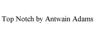 TOP NOTCH BY ANTWAIN ADAMS