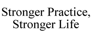 STRONGER PRACTICE, STRONGER LIFE