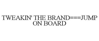 TWEAKIN' THE BRAND===JUMP ON BOARD