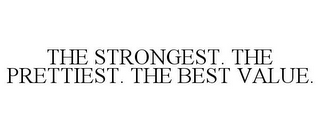 THE STRONGEST. THE PRETTIEST. THE BEST VALUE.