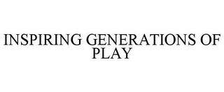 INSPIRING GENERATIONS OF PLAY