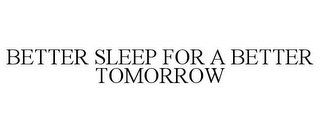 BETTER SLEEP FOR A BETTER TOMORROW