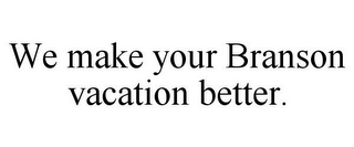 WE MAKE YOUR BRANSON VACATION BETTER.