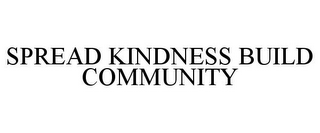 SPREAD KINDNESS BUILD COMMUNITY