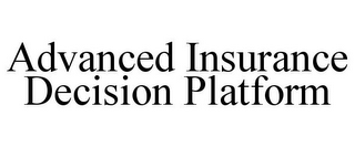 ADVANCED INSURANCE DECISION PLATFORM