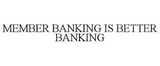 MEMBER BANKING IS BETTER BANKING