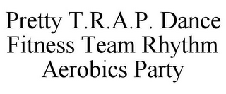 PRETTY T.R.A.P. DANCE FITNESS TEAM RHYTHM AEROBICS PARTY