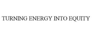 TURNING ENERGY INTO EQUITY