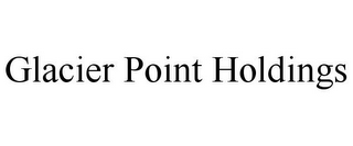 GLACIER POINT HOLDINGS