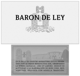 BARON DE LEY EN EL SIGLO XVI NUESTRO MONASTERIO ESTUVO REGENTADO POR LA ORDEN BENEDICTINA QUE, OBSERVANDO LA NORMA MONACAL - ORA ET LABORA - DEDICÓ SU ACTIVIDAD A LA ELABORACIÓN DE BUEN VINO. HOY, NOSOTROS, SEGUIMOS CON AQUELLA TRADICIÓN.