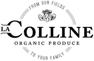 FROM OUR FIELDS TO YOUR FAMILY LA COLLINE ORGANIC PRODUCE