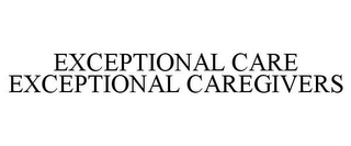 EXCEPTIONAL CARE EXCEPTIONAL CAREGIVERS